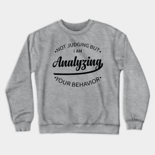 Not Judging But I Am Analyzing Your Behavior inspirational saying design Crewneck Sweatshirt